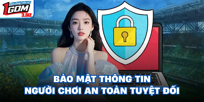 Bảo mật thông tin người chơi an toàn tuyệt đối