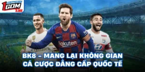 BK8 - Mang Lại Không Gian Cá Cược Đẳng Cấp Quốc Tế