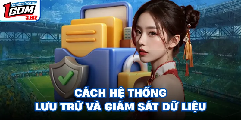 Cách hệ thống lưu trữ và giám sát dữ liệu