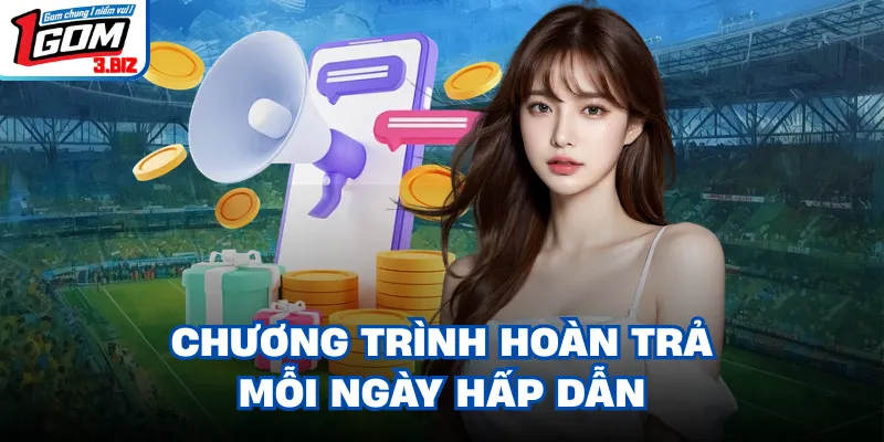 Chương trình hoàn trả mỗi ngày hấp dẫn