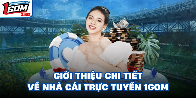 Giới thiệu chi tiết về nhà cái trực tuyến 1gom
