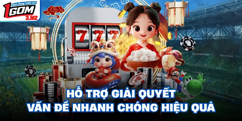 Hỗ trợ giải quyết vấn đề nhanh chóng hiệu quả