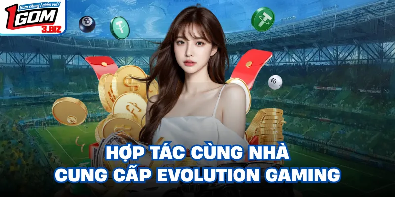 Hợp tác cùng nhà cung cấp Evolution Gaming