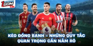 Kèo Đồng Banh - Những Quy Tắc Quan Trọng Cần Nắm Rõ