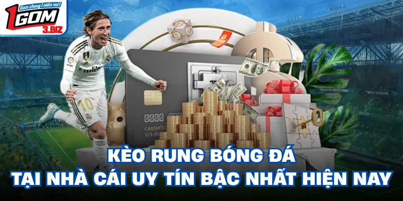 Kèo Rung Bóng Đá Tại Nhà Cái Uy Tín Bậc Nhất Hiện Nay