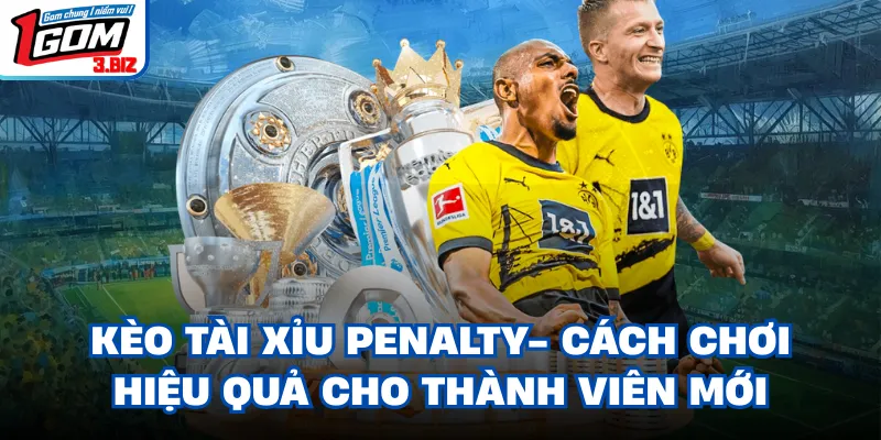 Kèo Tài Xỉu Penalty- Cách Chơi Hiệu Quả Cho Thành Viên Mới
