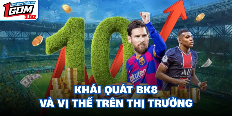 Khái quát BK8 và vị thế trên thị trường