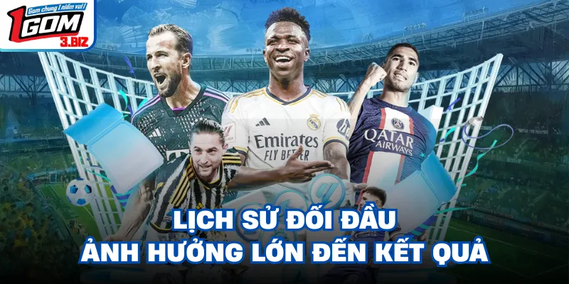 Lịch sử đối đầu ảnh hưởng lớn đến kết quả