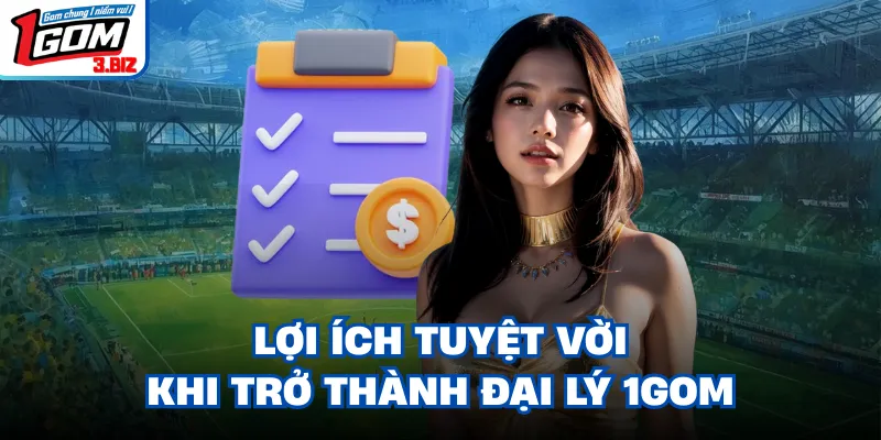 Lợi ích tuyệt vời khi trở thành đại lý 1gom