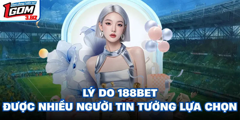 Lý do 188BET được nhiều người tin tưởng lựa chọn