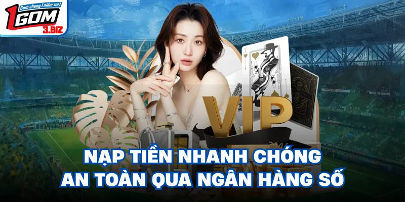 Nạp tiền nhanh chóng an toàn qua ngân hàng số