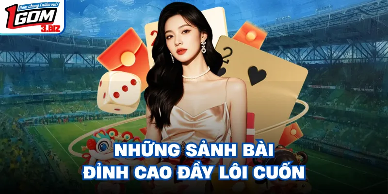 Những sảnh bài đỉnh cao đầy lôi cuốn