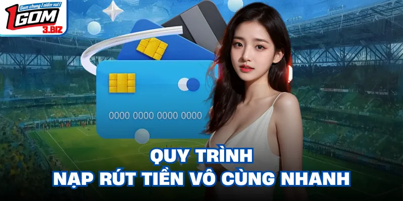 Quy trình nạp rút tiền vô cùng nhanh