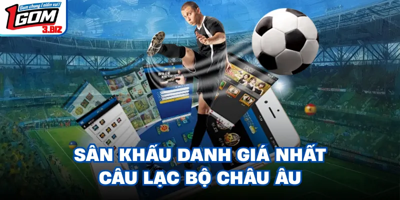 Sân khấu danh giá nhất câu lạc bộ châu Âu