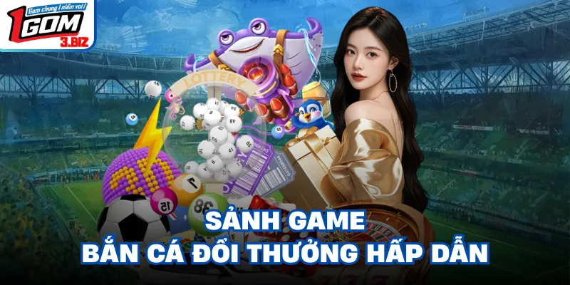 Sảnh game bắn cá đổi thưởng hấp dẫn