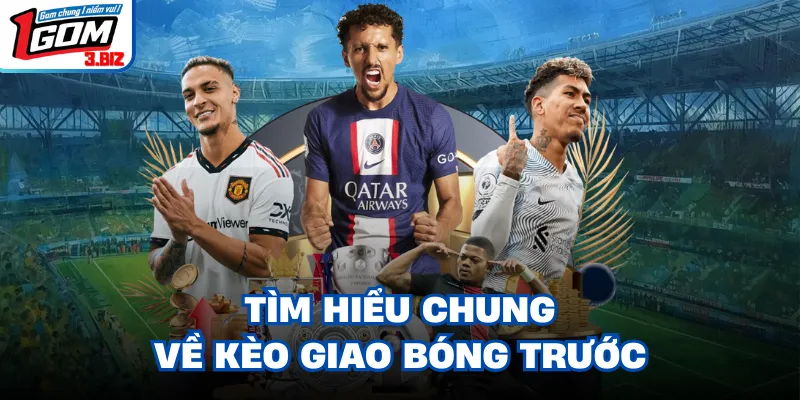 Tìm hiểu chung về kèo giao bóng trước