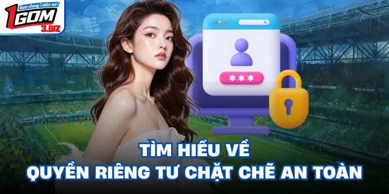 Tìm hiểu về quyền riêng tư chặt chẽ an toàn