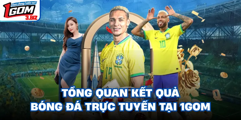 Tổng quan kết quả bóng đá trực tuyến tại 1gom