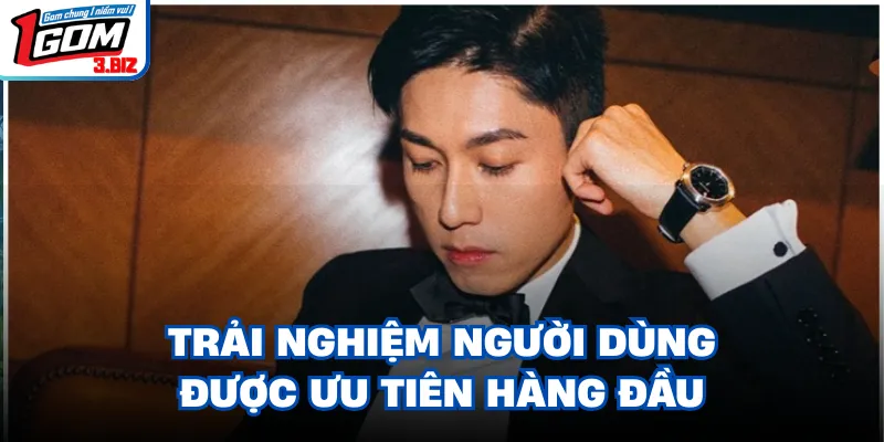 Trải nghiệm người dùng được ưu tiên hàng đầu