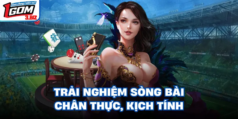 Trải nghiệm sòng bài chân thực, kịch tính