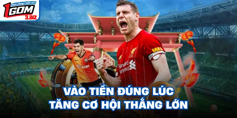 Vào tiền đúng lúc tăng cơ hội thắng lớn
